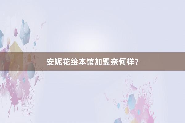 安妮花绘本馆加盟奈何样？